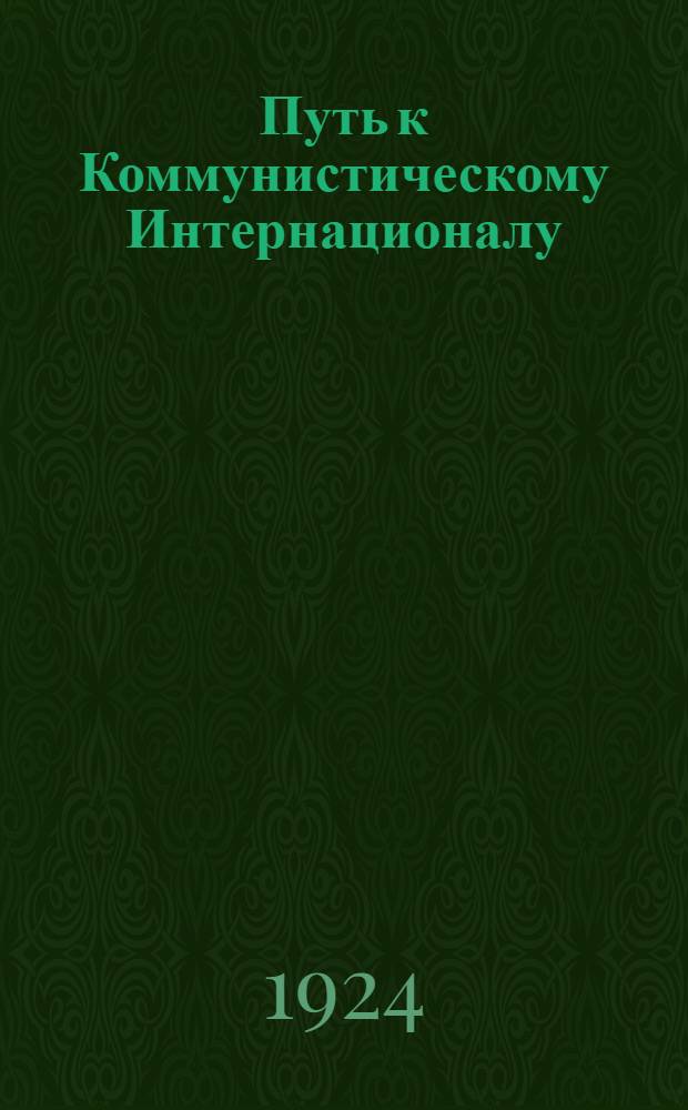 Путь к Коммунистическому Интернационалу : Из истории междунар. рабочего движения : Сб. статей и документов