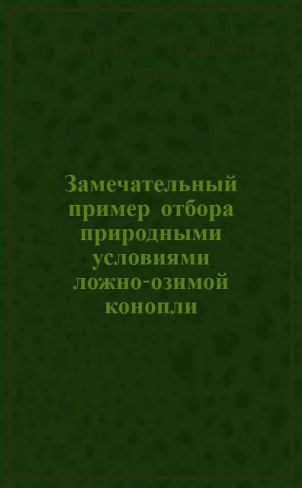 Замечательный пример отбора природными условиями ложно-озимой конопли : Из материалов, по посеву на зиму яровых полевых растений на Ростово-Нахичев. н-Д. обл. с.-х. опыт. ст.
