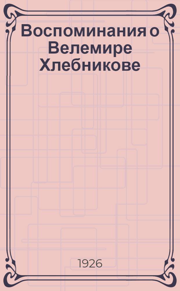 Воспоминания о Велемире Хлебникове