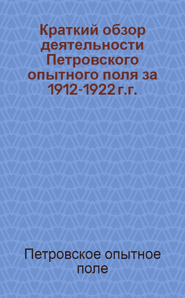 Краткий обзор деятельности Петровского опытного поля за 1912-1922 г.г.