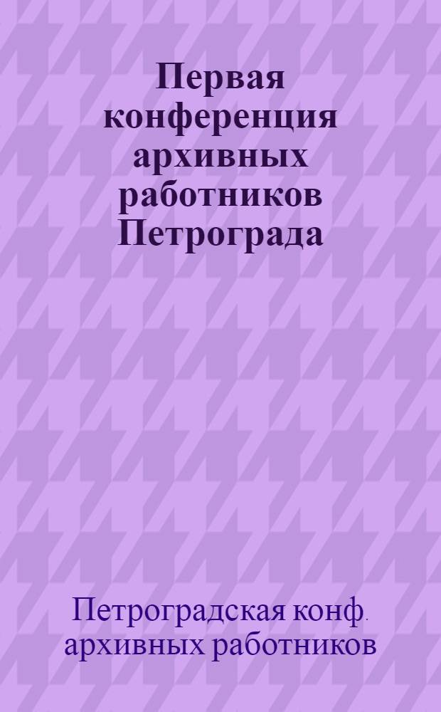 Первая конференция архивных работников Петрограда : Программа работ