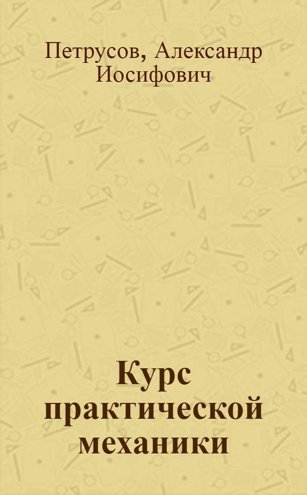 Курс практической механики : Для техн. учеб. заведений : С атл. черт