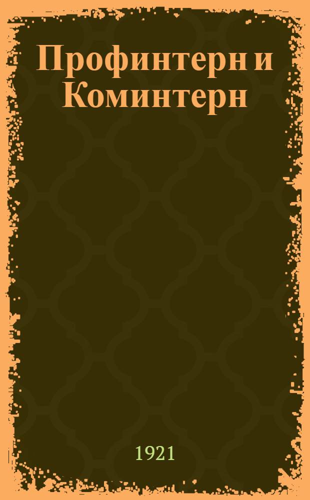 Профинтерн и Коминтерн : (Вопрос о взаимоотношении Профинтерна и Коминтерна на 1-м Междунар. конгрессе рев. профсоюзов)