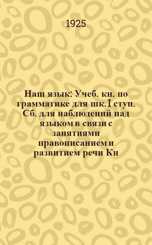 Наш язык : Учеб. кн. по грамматике для шк. I ступ. Сб. для наблюдений над языком в связи с занятиями правописанием и развитием речи Кн. для ученика. Ч.2 : Элементы морфологии и синтаксиса