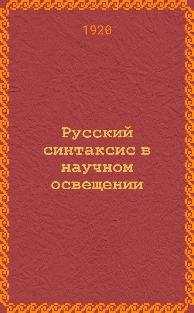 Русский синтаксис в научном освещении : Попул. очерк : Пособие для самообразования и шк
