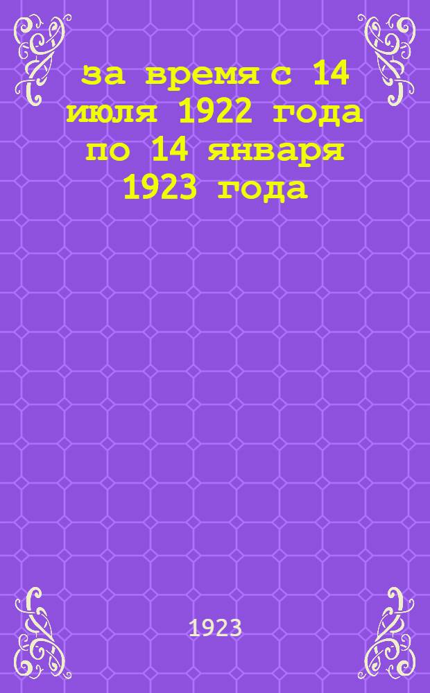 ... за время с 14 июля 1922 года по 14 января 1923 года