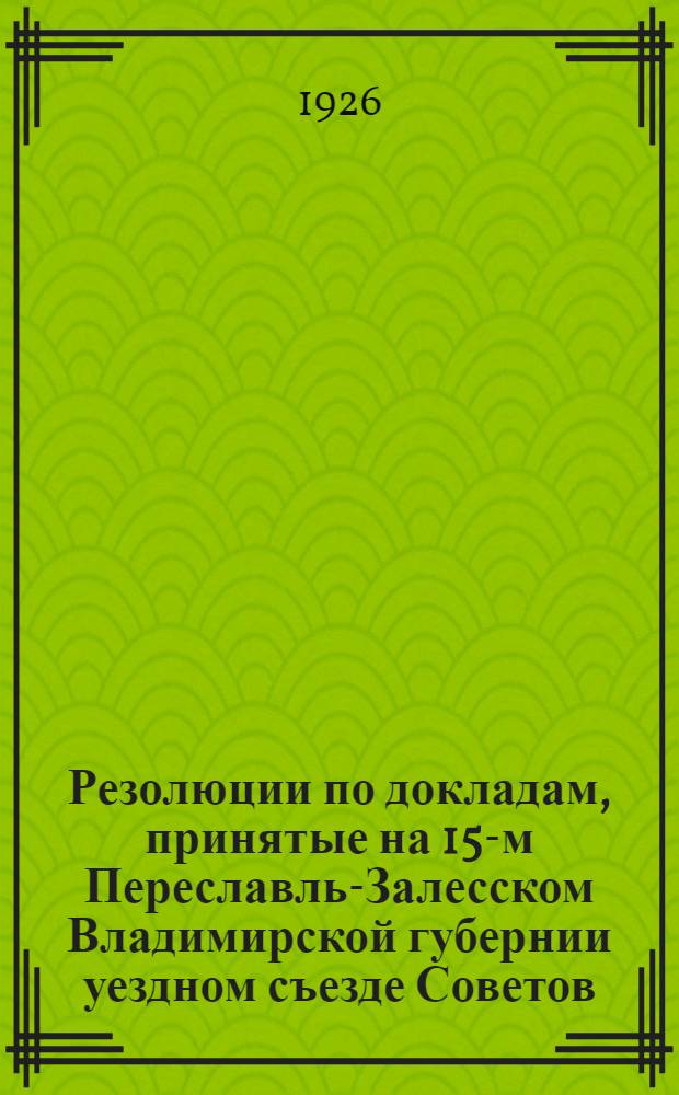 Резолюции по докладам, принятые на 15-м Переславль-Залесском Владимирской губернии уездном съезде Советов