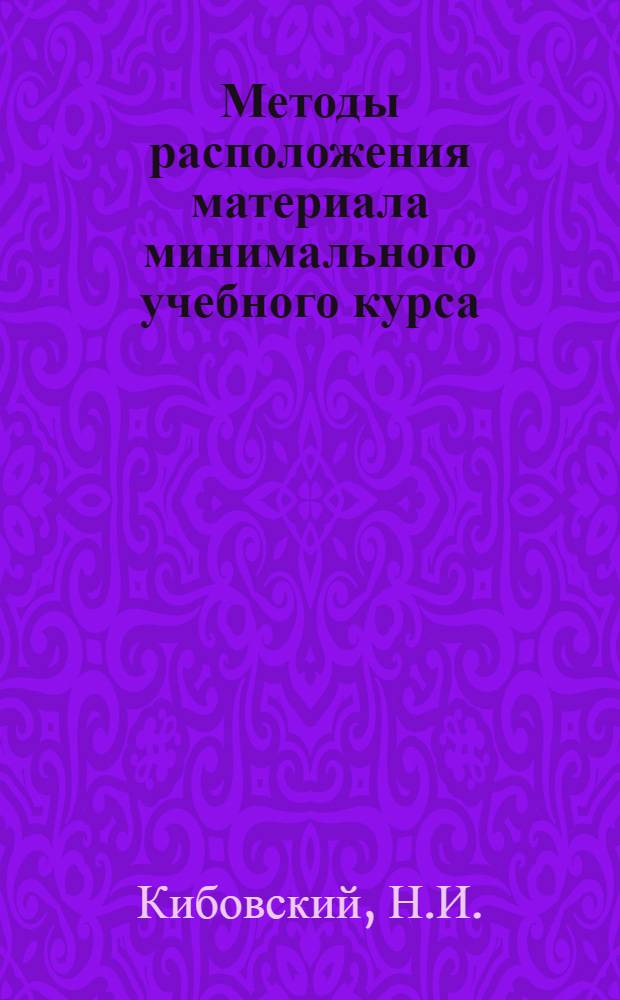 Методы расположения материала минимального учебного курса : Метод. опыты и указания в области внешк. образования относительно расположения лекцион. материала при ведении небольшого сист. учеб. курса в частях Крас. армии