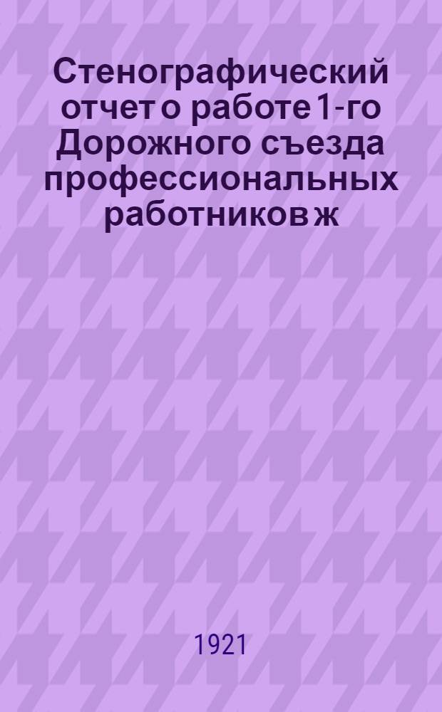 Стенографический отчет о работе 1-го Дорожного съезда профессиональных работников ж. д. транспорта Киево-Воронежской жел. дор.