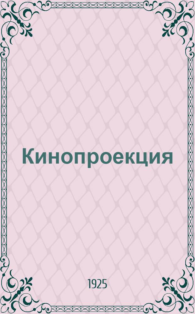 Кинопроекция : Основы кинопроекционной техники для киномехаников, организаторов кинотеатров и передвижных кинематографов