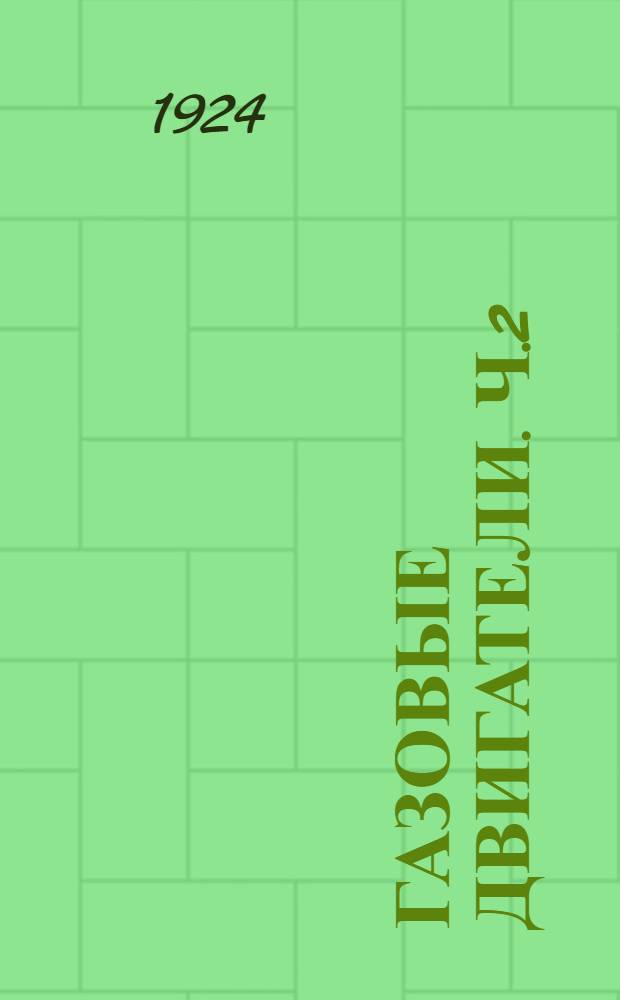 Газовые двигатели. Ч.2 : Крупные газовые двигатели. Масляные двигатели. Дизель-машины и машины с калильной головкой. Газовые турбины