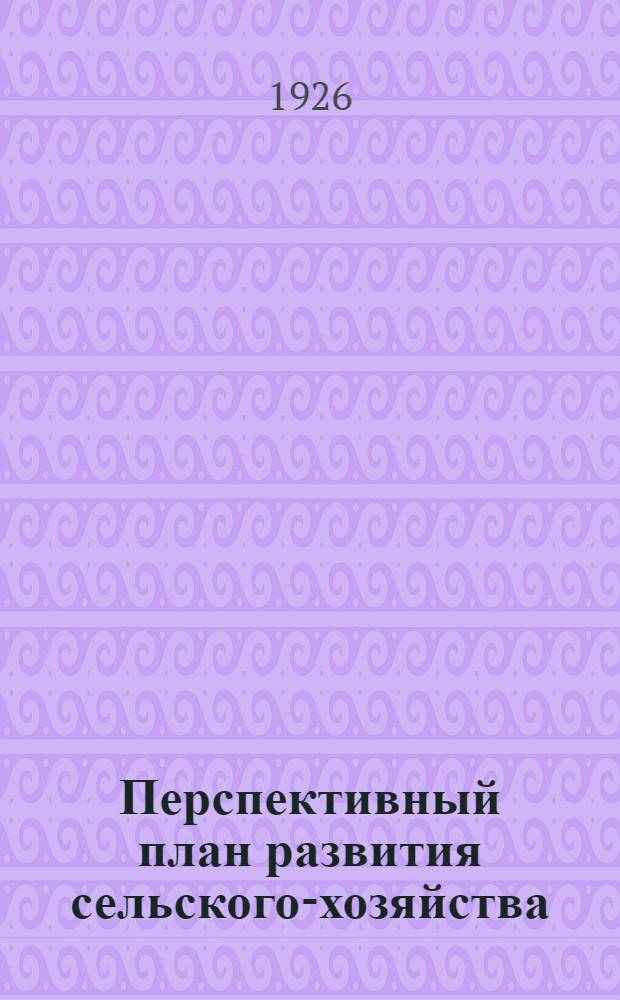 Перспективный план развития сельского-хозяйства (план Управления сельского хозяйства) : Мероприятия и затраты по ним порайонно