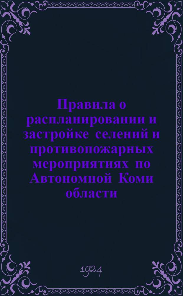 Правила о распланировании и застройке селений и противопожарных мероприятиях по Автономной Коми области