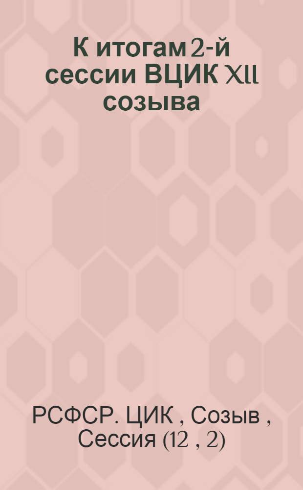 К итогам 2-й сессии ВЦИК XII созыва : Сб