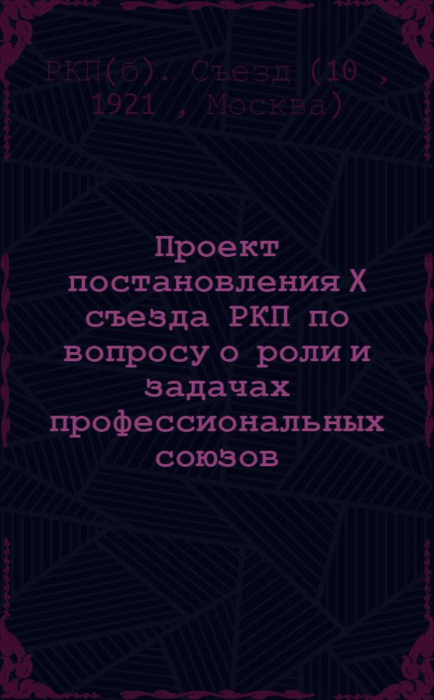Проект постановления X съезда РКП по вопросу о роли и задачах профессиональных союзов, внесенный на рассмотрение ЦК РКП группой членов ЦК и членов Профессиональной комиссии при ЦК