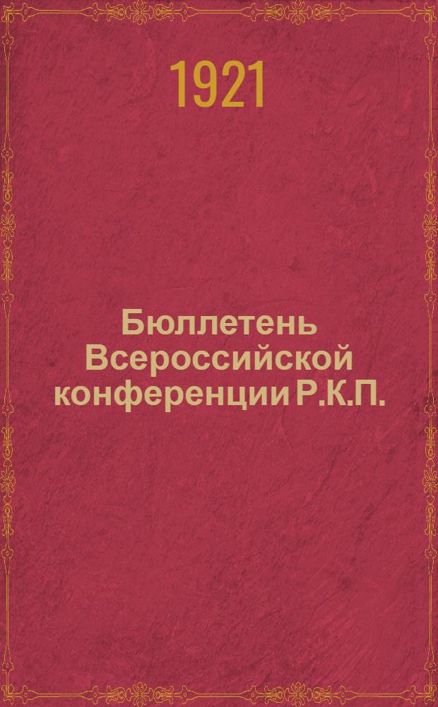 Бюллетень Всероссийской конференции Р.К.П. (большевиков). № 1 : 27 мая 1921 г.