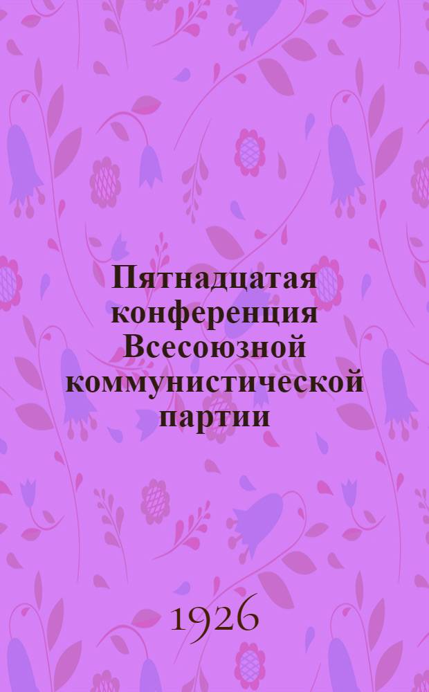 Пятнадцатая конференция Всесоюзной коммунистической партии (большевиков) : Бюллетень. № 1-8
