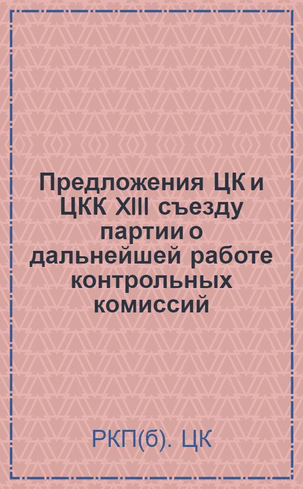 Предложения ЦК и ЦКК XIII съезду партии о дальнейшей работе контрольных комиссий : Проект постановления съезда