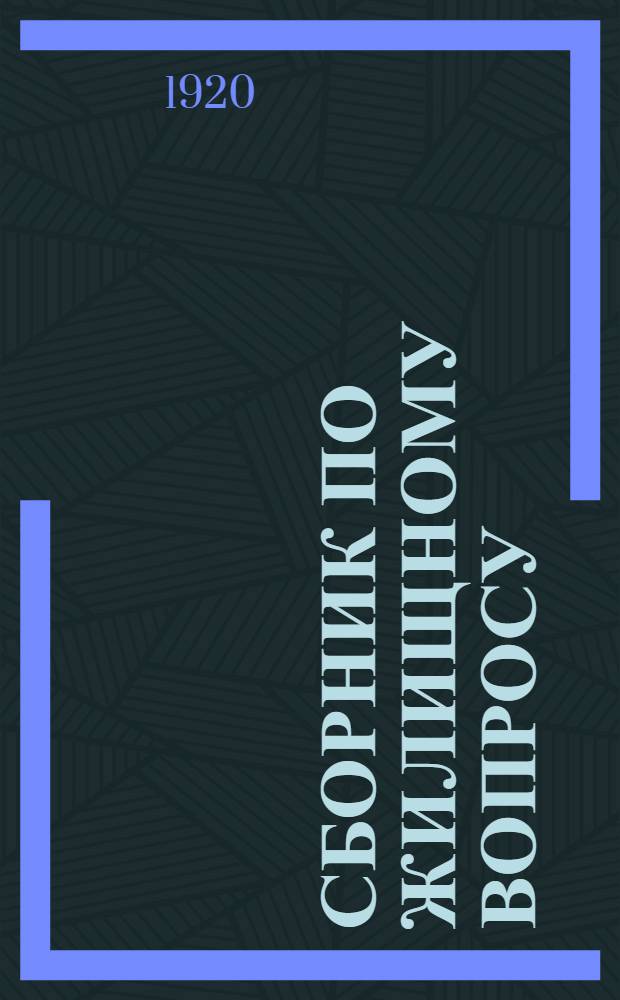 Сборник по жилищному вопросу : Обяз. постановления и инструкции нар. ком. труда о рабочих жилищах и фабрично-завод. поселках