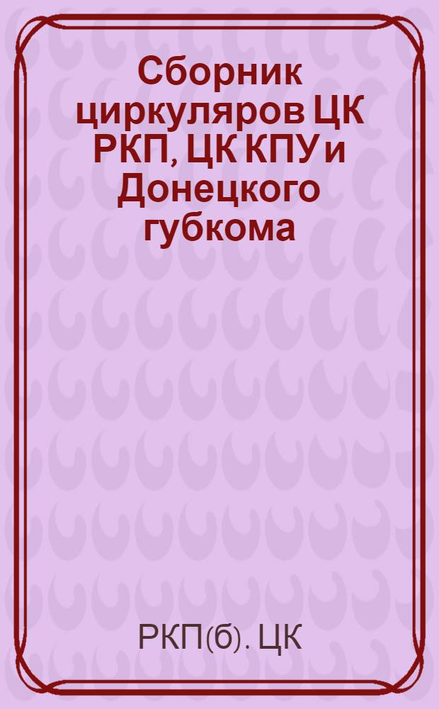 Сборник циркуляров ЦК РКП, ЦК КПУ и Донецкого губкома