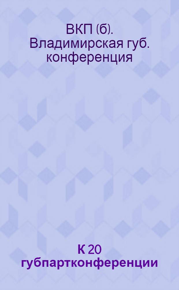К 20 губпартконференции : 19 дек. 1926 г. : Итоги уезд. парт. конференций