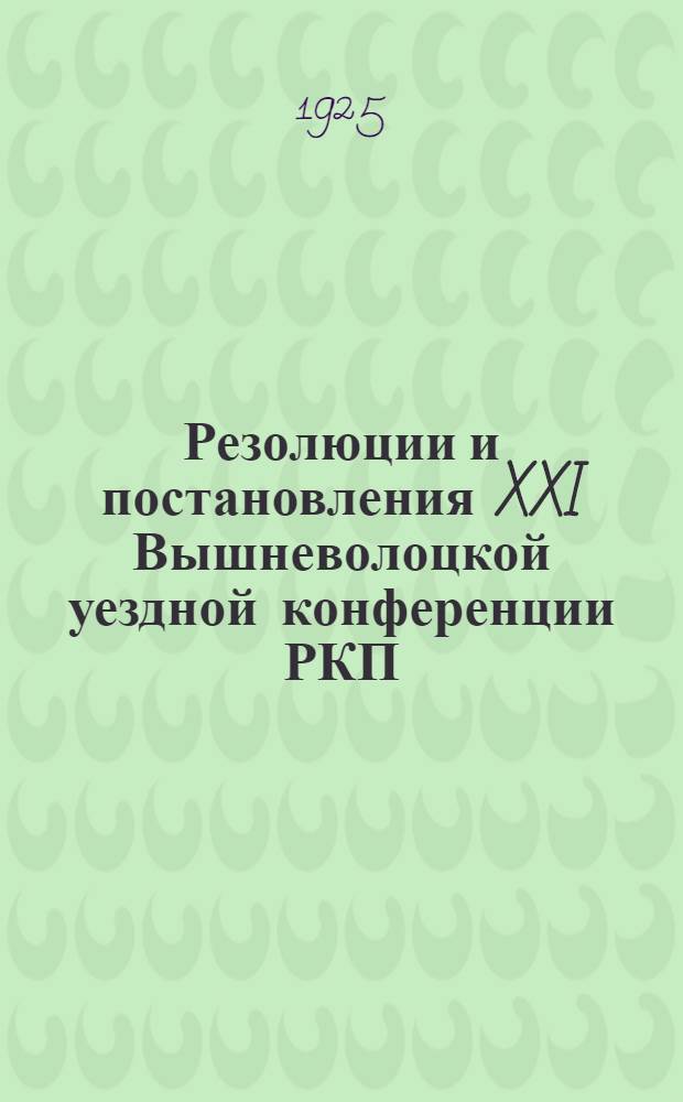 Резолюции и постановления XXI Вышневолоцкой уездной конференции РКП(б)
