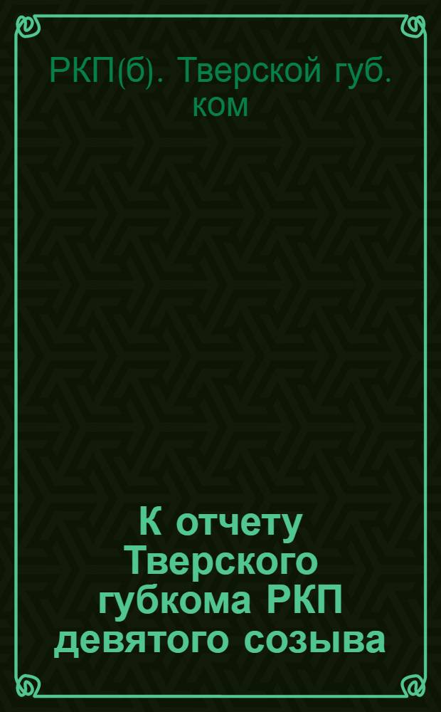 К отчету Тверского губкома РКП девятого созыва : (На X Губпартконференции)