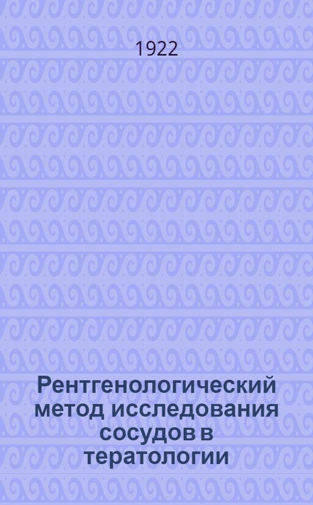 Рентгенологический метод исследования сосудов в тератологии : Случай holoacardius Paracephalus : Докл. чит. на XVII заседании Петрогр. о-ва рентгенологов и радиологов : Из Гос. рентгенол. и радиол. ин-та (дир. проф. М.И.Неменов)