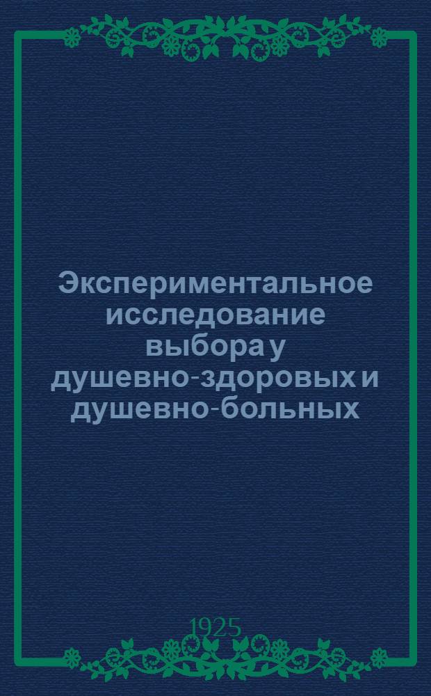 Экспериментальное исследование выбора у душевно-здоровых и душевно-больных : Из 2-й Ленингр. психиатр. больницы