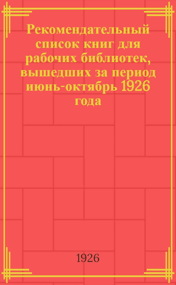 Рекомендательный список книг для рабочих библиотек, вышедших за период июнь-октябрь 1926 года