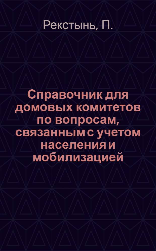 Справочник для домовых комитетов по вопросам, связанным с учетом населения и мобилизацией : Сост. согласно Врем. рук. для учета военнообязанных Генштаба