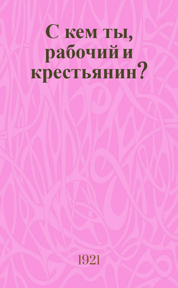 С кем ты, рабочий и крестьянин? : Шесть бесед по текущему моменту