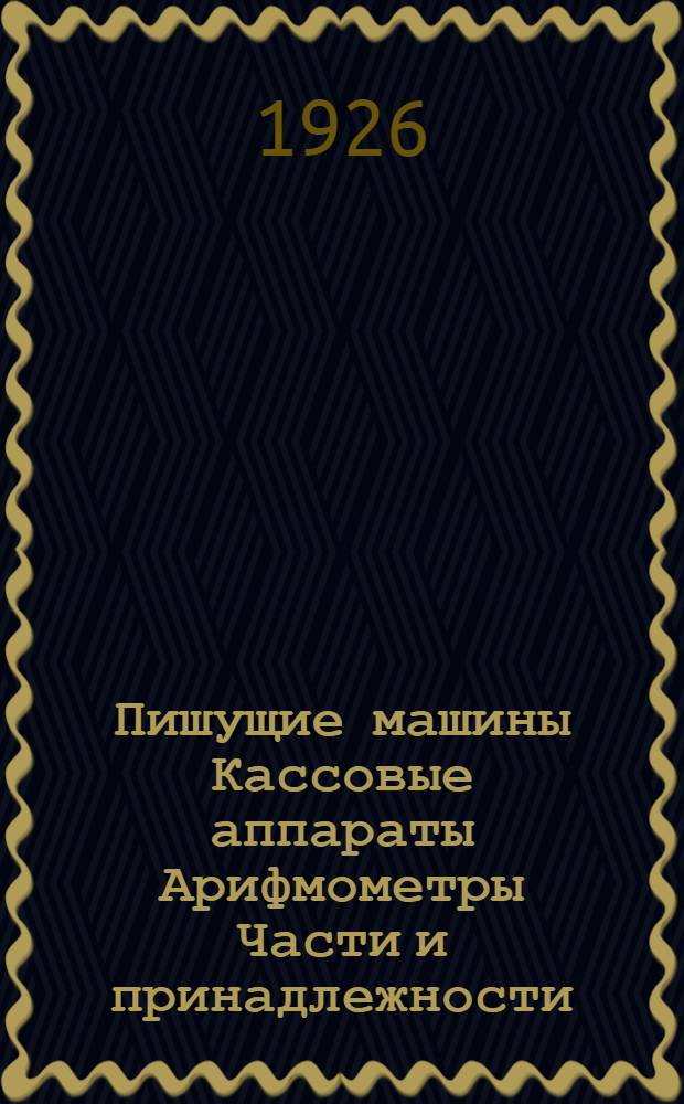 Пишущие машины Кассовые аппараты Арифмометры Части и принадлежности : Каталог. Каталог №1