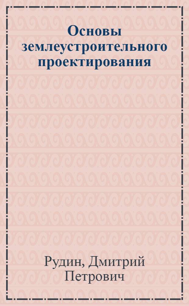 Основы землеустроительного проектирования : Пособие для землеустроителей, а также для студентов и слушателей техникумов и курсов