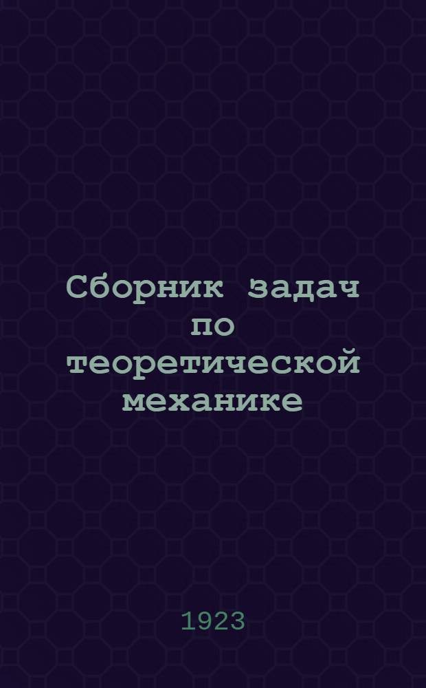 Сборник задач по теоретической механике : Сост. группой студентов из задач, дававшихся на упражнениях в Моск. высш. техн. учеб. заведениях. Ч.3 : Аналитическая механика с подробными решениями
