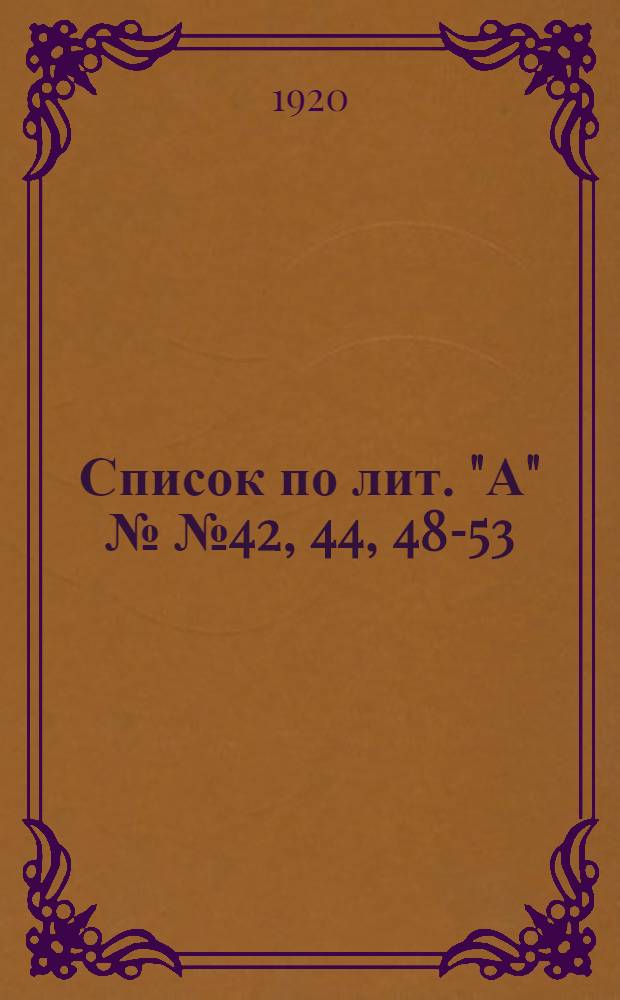 Список по лит. "А" №№ 42, 44, 48-53; Список по лит. "Б" № 2; Список по лит. "В" №№ 7-13; Список по лит. "Д" № 1-3 / Гл. упр. совет. рабоче-крестьян. милиции. Отд. упр. угол. розыска