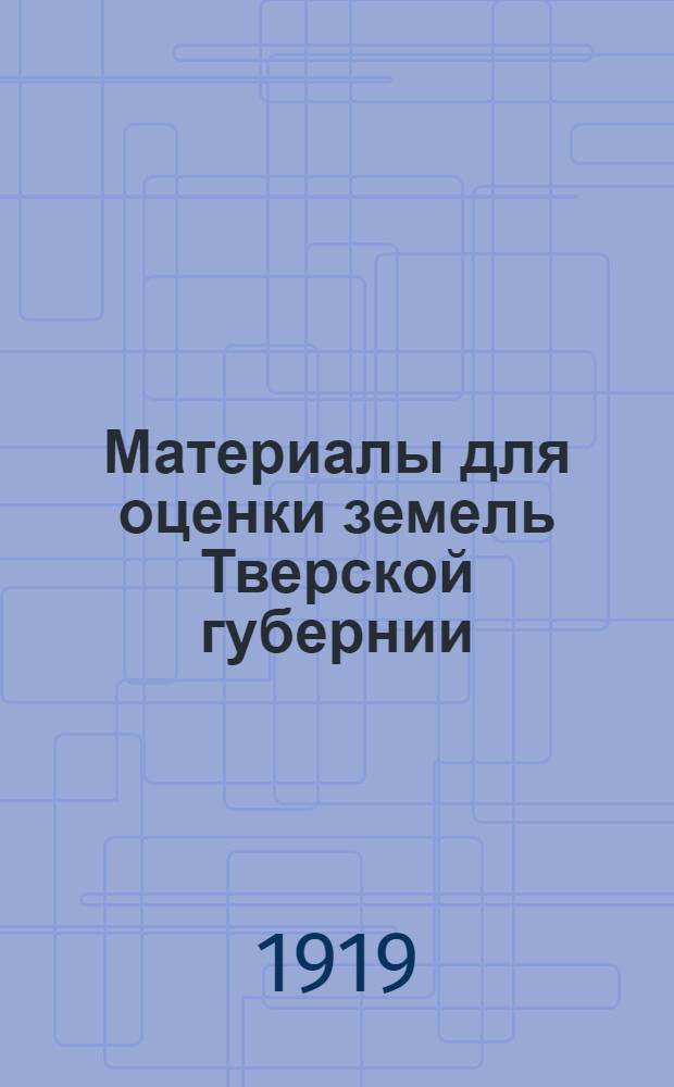Материалы для оценки земель Тверской губернии