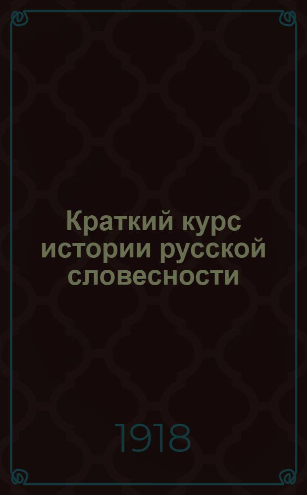 Краткий курс истории русской словесности : С древнейших времен до конца XVIII в