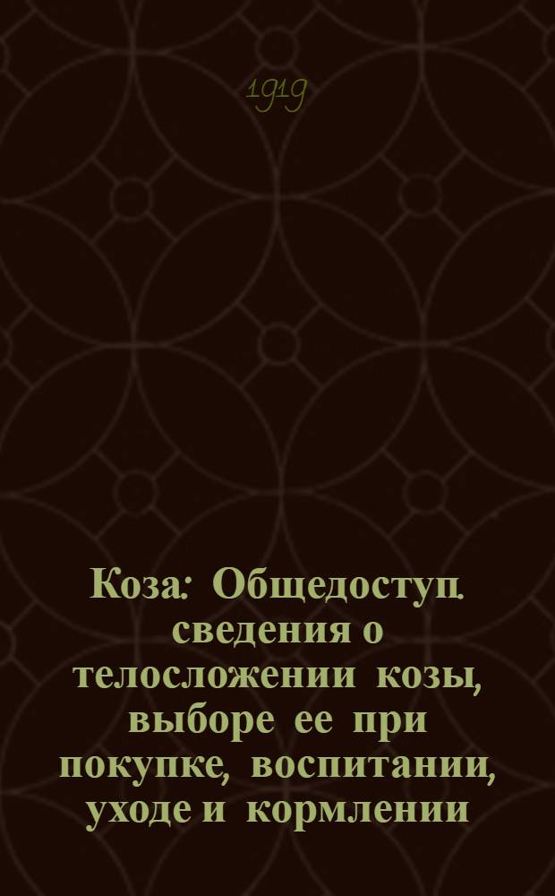 Коза : Общедоступ. сведения о телосложении козы, выборе ее при покупке, воспитании, уходе и кормлении : Приготовление козьего сыра