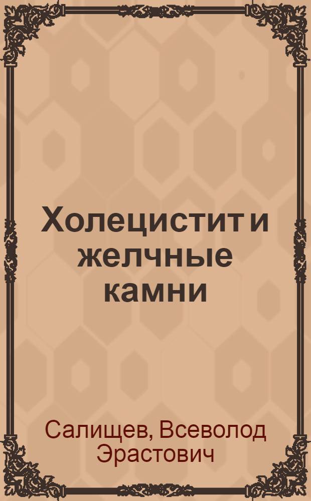 Холецистит и желчные камни : (Из Фак. хирург. клиники 1-го Моск. ун-та)