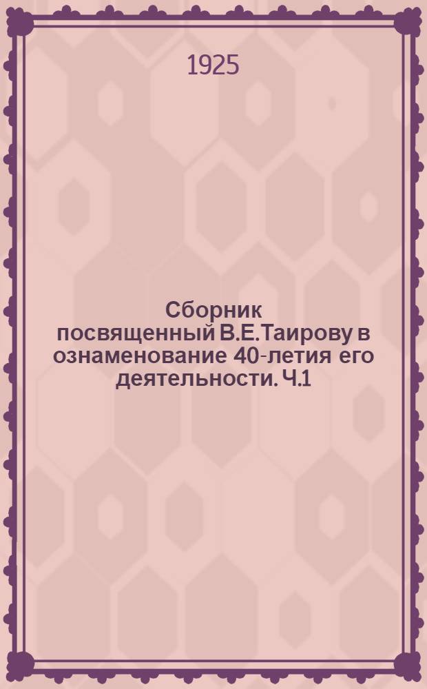 Сборник посвященный В.Е.Таирову в ознаменование 40-летия его деятельности. [Ч.1 : Сборник научных трудов и статей по виноградарству и виноделию]