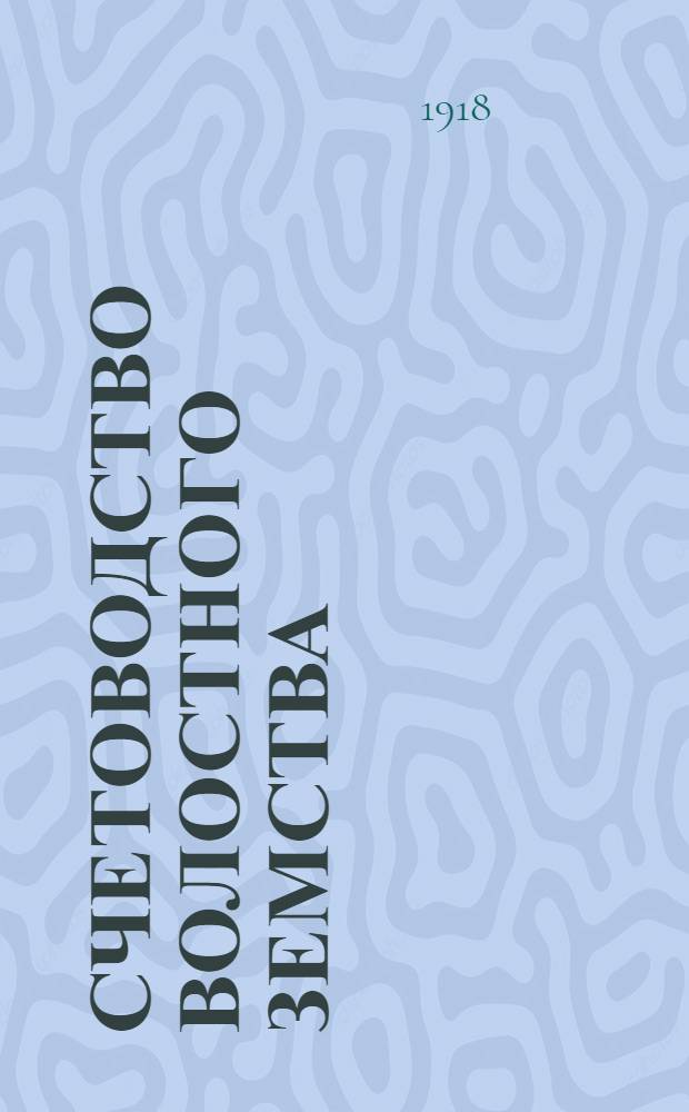 Счетоводство волостного земства : Инструкция и формы для счетоводства, бухгалтерии в волост. зем. управах Самар. губ