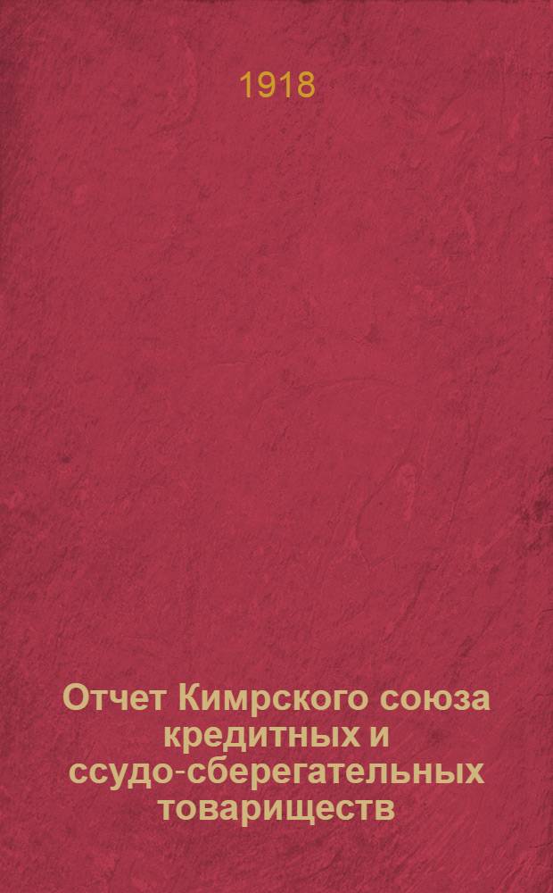 Отчет Кимрского союза кредитных и ссудо-сберегательных товариществ : За 2-е полугодие 1917 г. (июль-дек.)