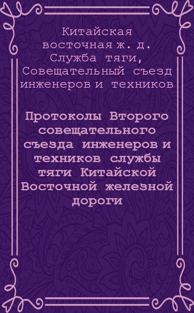 Протоколы Второго совещательного съезда инженеров и техников службы тяги Китайской Восточной железной дороги : 14-19 марта 1923 г