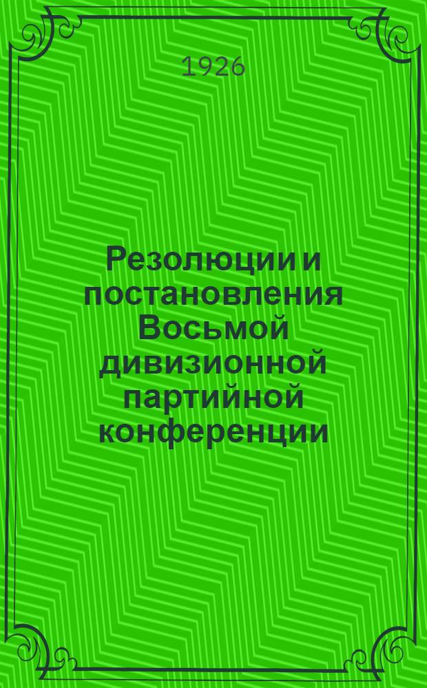 Резолюции и постановления Восьмой дивизионной партийной конференции (7-12-го марта 1926 г.)