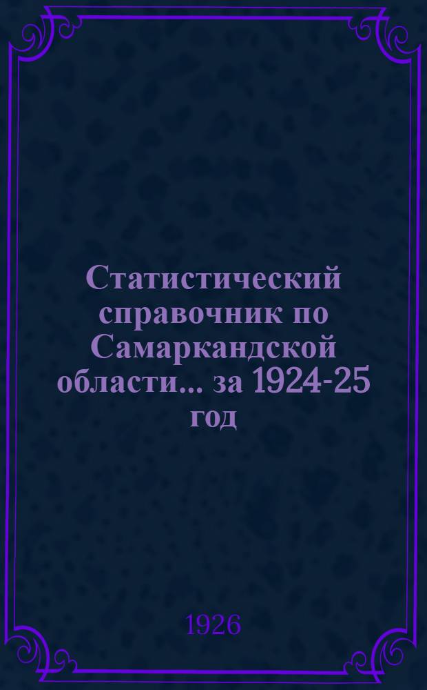 Статистический справочник по Самаркандской области... ...за 1924-25 год