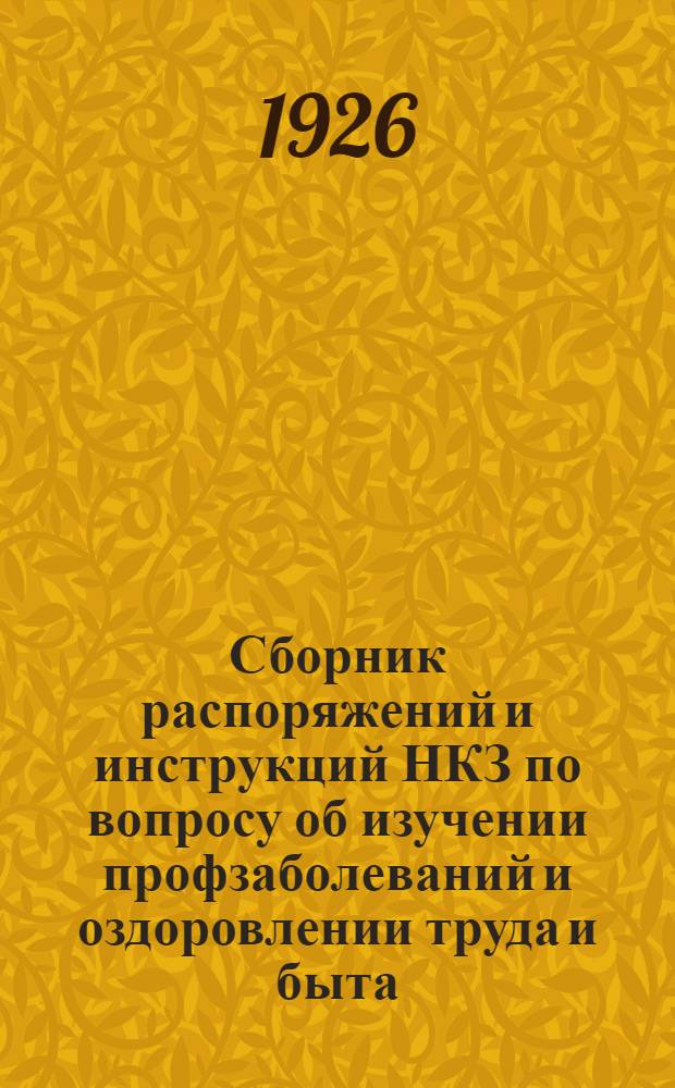 Сборник распоряжений и инструкций НКЗ по вопросу об изучении профзаболеваний и оздоровлении труда и быта