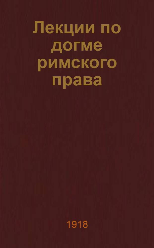 Лекции по догме римского права : Пособие для слушателей. Вып.1
