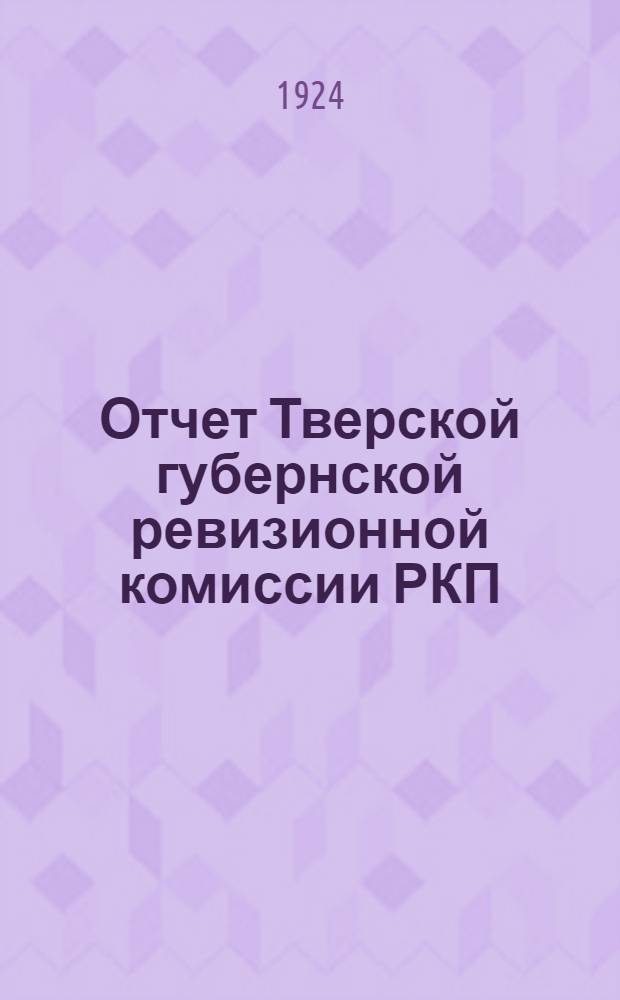 Отчет Тверской губернской ревизионной комиссии РКП(б) на XIV Тверскую губпартконференцию за период апрель 1923 - апрель 1924 г.