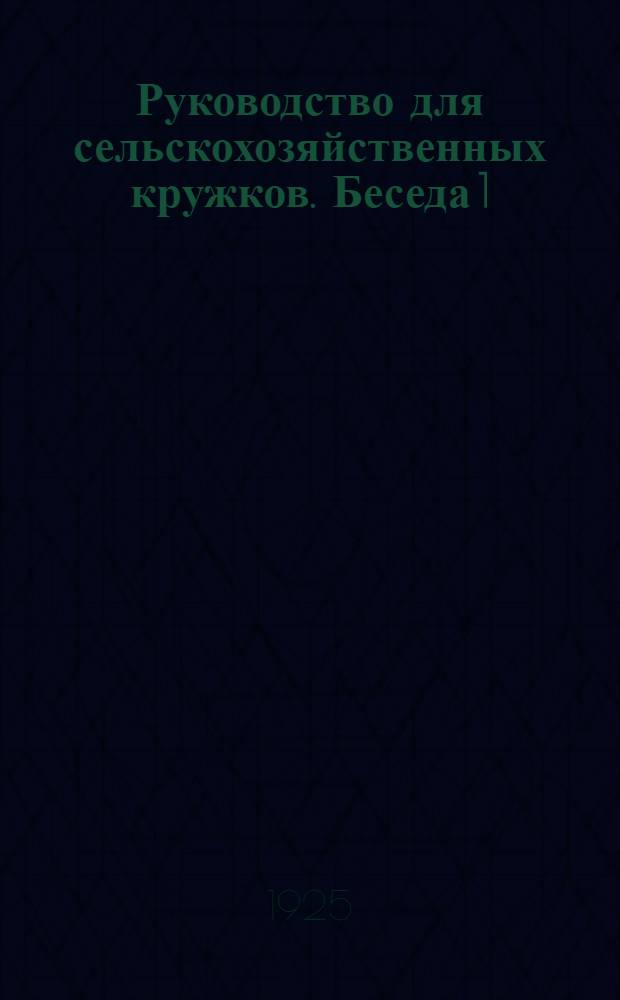 Руководство для сельскохозяйственных кружков. Беседа 1 : [Общее состояние сельского хозяйства в СССР и Брянской губернии]